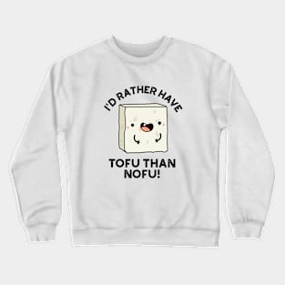 I'd Rather Have Tofu Than Nofu Cute Food Pun Crewneck Sweatshirt